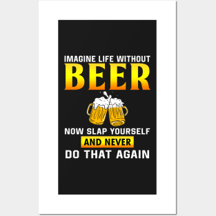 Imagine life without beer now slap yourself and never don that again Posters and Art